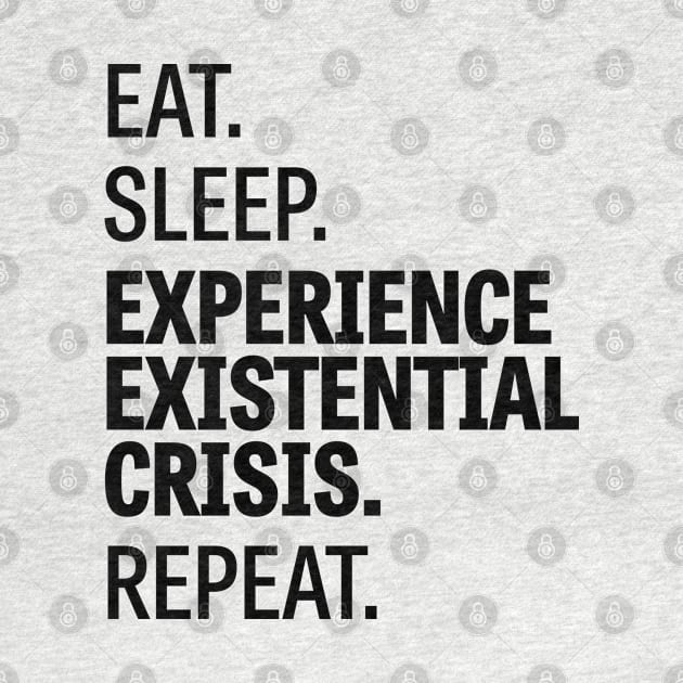 Eat. Sleep. Experience Existential Crisis. Repeat. / 2 by Wiwy_design